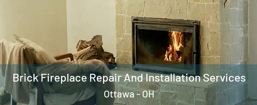 Brick Fireplace Repair And Installation Services Ottawa - OH