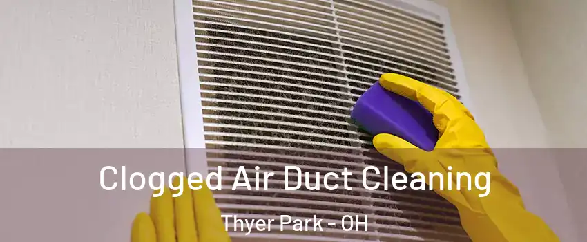 Clogged Air Duct Cleaning Thyer Park - OH