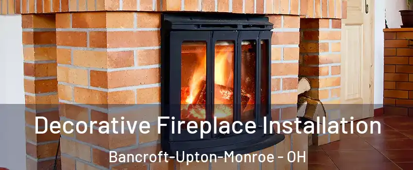 Decorative Fireplace Installation Bancroft-Upton-Monroe - OH