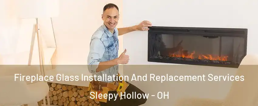 Fireplace Glass Installation And Replacement Services Sleepy Hollow - OH
