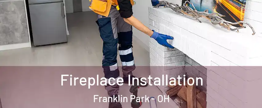 Fireplace Installation Franklin Park - OH