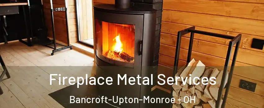Fireplace Metal Services Bancroft-Upton-Monroe - OH