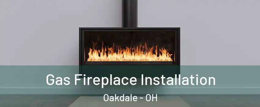 Gas Fireplace Installation Oakdale - OH