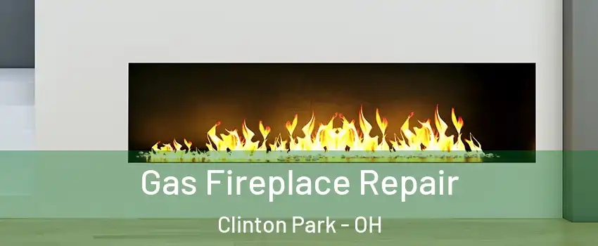 Gas Fireplace Repair Clinton Park - OH