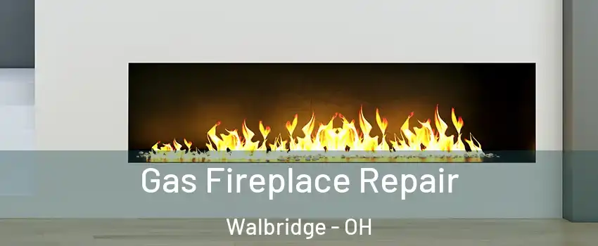 Gas Fireplace Repair Walbridge - OH