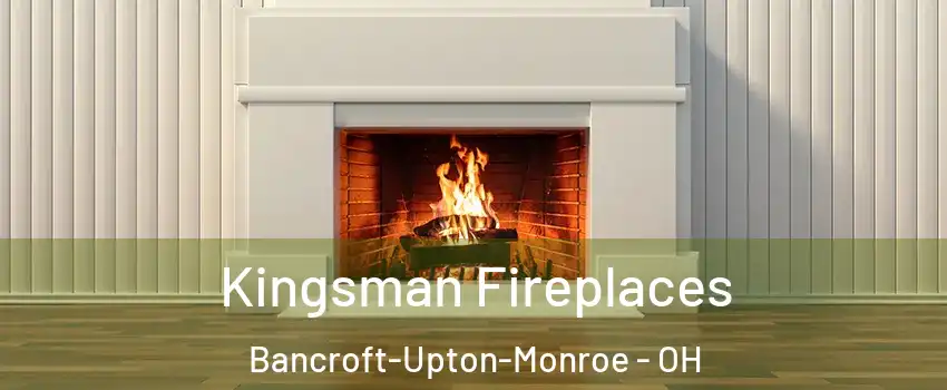 Kingsman Fireplaces Bancroft-Upton-Monroe - OH