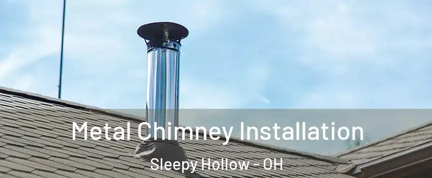 Metal Chimney Installation Sleepy Hollow - OH