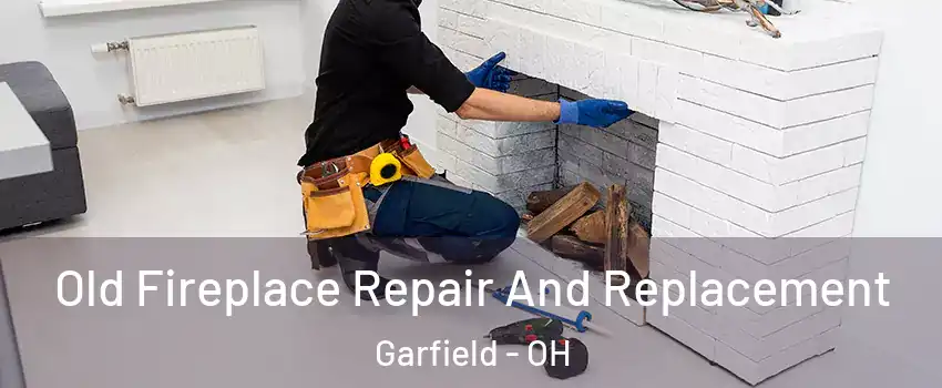 Old Fireplace Repair And Replacement Garfield - OH