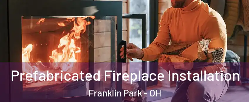 Prefabricated Fireplace Installation Franklin Park - OH