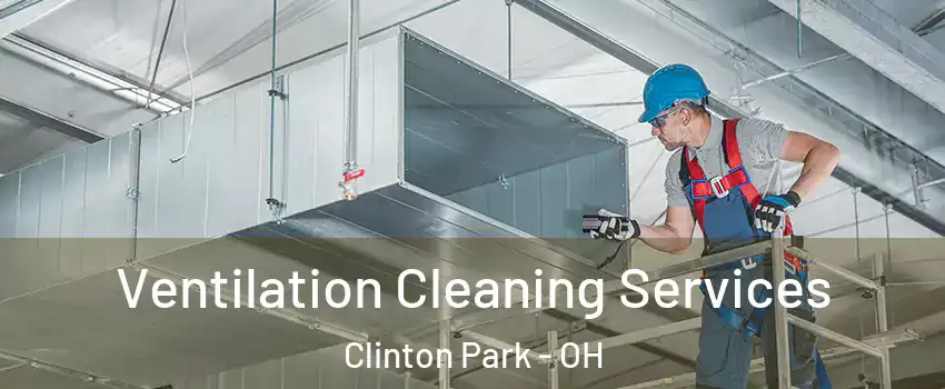 Ventilation Cleaning Services Clinton Park - OH