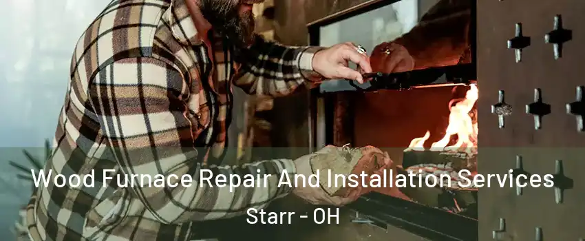Wood Furnace Repair And Installation Services Starr - OH