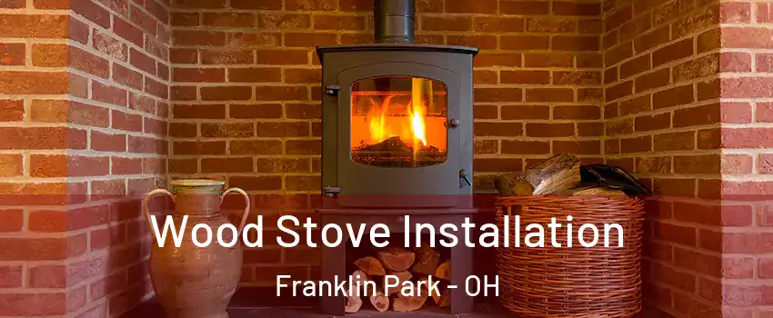 Wood Stove Installation Franklin Park - OH